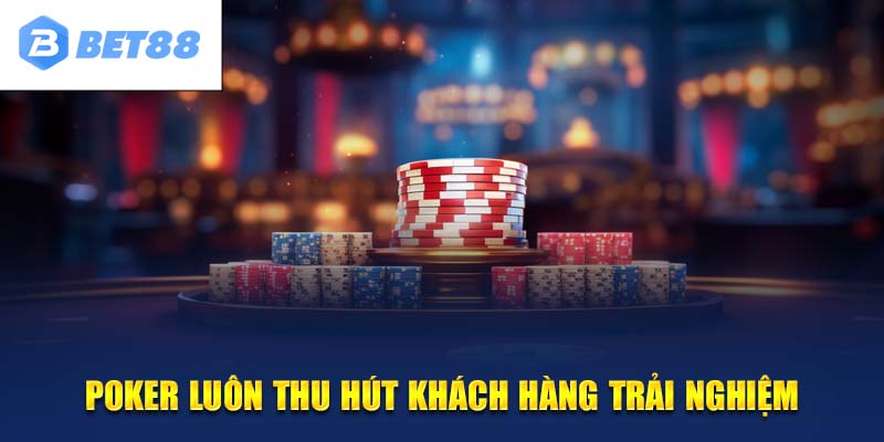 Poker được anh em yêu thích trải nghiệm